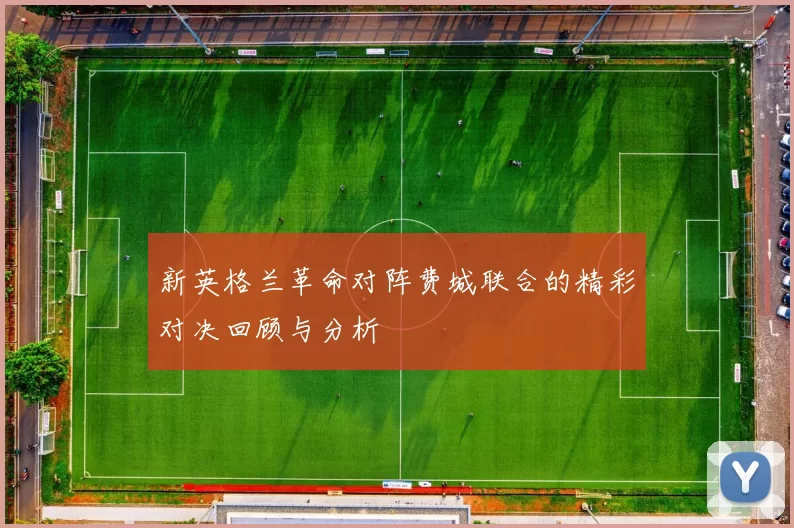 新英格兰革命对阵费城联合的精彩对决回顾与分析